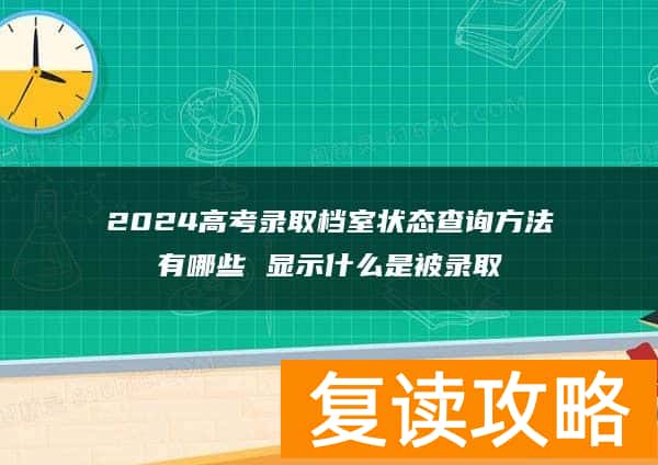 2024高考录取档室状态查询方法有哪些 显示什么是被录取